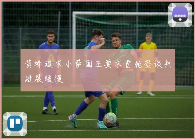 黄蜂追求小萨国王要求首轮签谈判进展缓慢