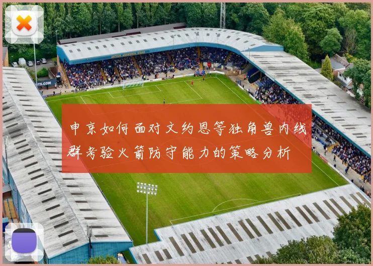 申京如何面对文约恩等独角兽内线群考验火箭防守能力的策略分析